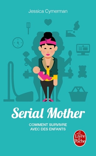 Jessica Cymerman - Serial mother - Comment survivre avec des enfants.