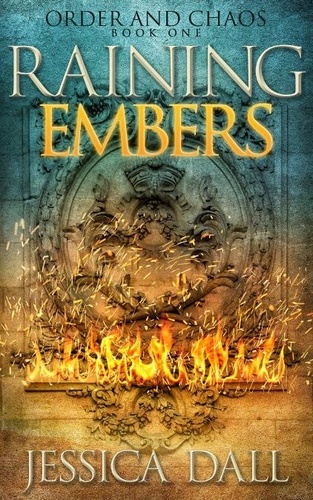  Jessica Dall - Raining Embers - Order and Chaos, #1.
