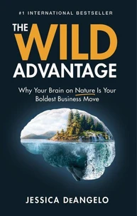The Wild Advantage: Why Your Brain on Nature Is Your Boldest Business Move