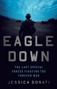 Jessica Donati - Eagle Down - The Last Special Forces Fighting the Forever War.