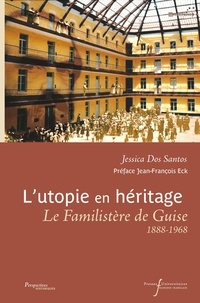 Jessica Dos Santos - L'utopie en héritage - Le Familistère de Guise (1888-1968).