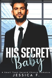  Jessica F. - His Secret Baby: A Small Town Second Chance Romance - Accidental Love.