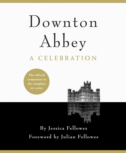 Downton Abbey - A Celebration. The Official Companion to All Six Series