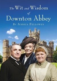 Jessica Fellowes - The Wit and Wisdom of Downton Abbey.