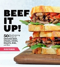 Jessica Formicola - Beef It Up! - 50 Mouthwatering Recipes for Ground Beef, Steaks, Stews, Roasts, Ribs, and More.