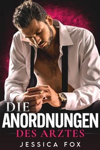Die Anordnungen des Arztes: Ein Milliardär-Arzt-Liebesroman