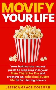 Movify Your Life: Your Behind-the-Scenes Guide to Stepping Into Your Main Character Era and Creating an Epic Blockbuster Life Fit for the Big Screen