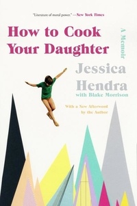 Jessica Hendra - How to Cook Your Daughter - A Memoir.