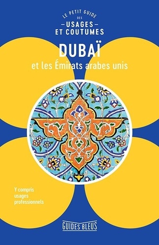 Dubaï et les Emirats arabes unis. Le petit guide des usages et coutumes