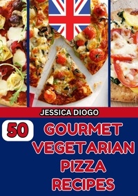  JESSICA INGLATERRA - 50 Gourmet Vegetarian Pizza Recipes - cooking, #1.