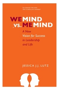  Jessica J.J. Lutz - We-Mind vs. Me-Mind: A New Vision for Success in Leadership &amp; Life.