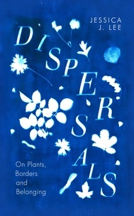 Jessica J. Lee - Dispersals - On Plants, Borders and Belonging.