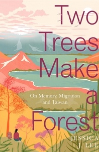 Jessica J. Lee - Two Trees Make a Forest - On Memory, Migration and Taiwan.