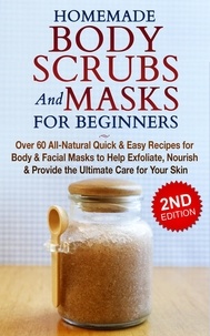  Jessica Jacobs - Homemade Body Scrubs and Masks for Beginners: All-Natural Quick &amp; Easy Recipes for Body &amp; Facial Masks to Help Exfoliate, Nourish &amp; Provide the Ultimate Care for Your Skin.