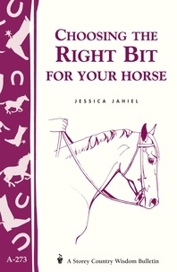 Jessica Jahiel - Choosing the Right Bit for Your Horse - Storey's Country Wisdom Bulletin A-273.