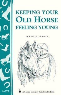 Jessica Jahiel - Keeping Your Old Horse Feeling Young - Storey's Country Wisdom Bulletin A-275.