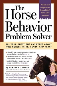 Jessica Jahiel - The Horse Behavior Problem Solver - All Your Questions Answered About How Horses Think, Learn, and React.
