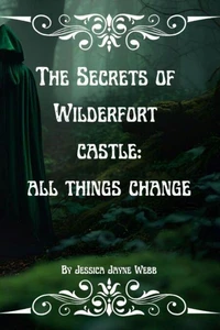 The Secrets of Wilderfort Castle: All Things Change.