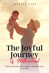  Jessica Jess - The Joyful Journey of Motherhood: Finding Balance, Fulfillment, and Self-Care as a Mom.