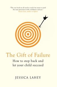 Jessica Lahey - The Gift Of Failure - How to Step Back and Let Your Child Succeed.