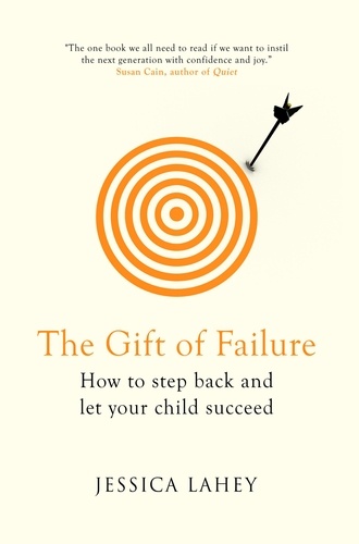 The Gift Of Failure. How to Step Back and Let Your Child Succeed