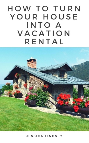  Jessica Lindsey - How to Turn Your House Into a Vacation Rental.