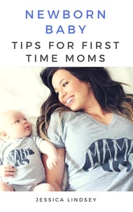  Jessica Lindsey - Newborn Baby - Tips for First Time Moms.