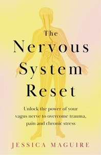 Jessica Maguire - The Nervous System Reset - Unlock the power of the Vagus Nerve to overcome trauma, pain and chronic stress.