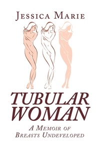  Jessica Marie - Tubular Woman: A Memoir of Breasts Undeveloped.