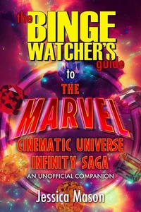 The Binge Watcher’s Guide to the Marvel Cinematic Universe - An Unofficial Guide