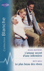 Jessica Matthews et Betty Neels - L'amour secret d'une infirmière ; Le plus beau des rêves ; Un miracle pour le Dr Luke Jarrod.