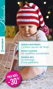 Jessica Matthews et Annie Claydon - L'enfant secret de Noël ; Un réveillon inoubliable ; Le mariage d'une pédiatre.
