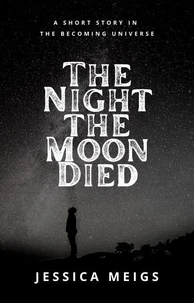 The Night the Moon Died: A Short Story in The Becoming Universe