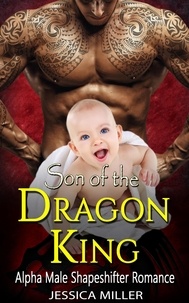  Jessica Miller - Son of the  Dragon King (Alpha Male Shapeshifter Romance).