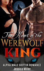 Jessica Miller - The Heart of the Werewolf King (Alpha Male Shifter Romance).