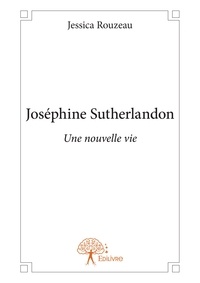 Jessica Rouzeau - Joséphine sutherlandon - Une nouvelle vie.