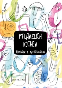 Jessica S. B. Hedrich - Pflanzlich kochen - Illustrierte Köstlichkeiten.