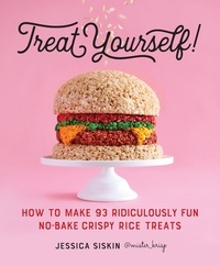 Jessica Siskin - Treat Yourself! - How to Make 93 Ridiculously Fun No-Bake Crispy Rice Treats.