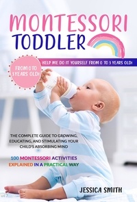 It series books téléchargement gratuit pdf Montessori Toddler: The Complete Guide to Growing, Educating, and Stimulating Your Child's Absorbing Mind. 100 Montessori Activities Explained in a Practical Way par Jessica Smith