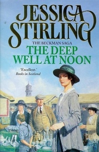 Jessica Stirling - The Deep Well at Noon - Beckman Trilogy Book 1.