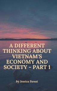 Téléchargement gratuit des manuels pdf A Different Thinking About Vietnam's Economy and Society - Part 1  - A Different Thinking About Vietnam's Economy and Society en francais PDF ePub DJVU par Jessica Sweat