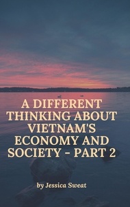 Télécharger le livre complet pdf A Different Thinking About Vietnam's Economy and Society - Part 2  - A Different Thinking About Vietnam's Economy and Society (Litterature Francaise) par Jessica Sweat 9798215485828 