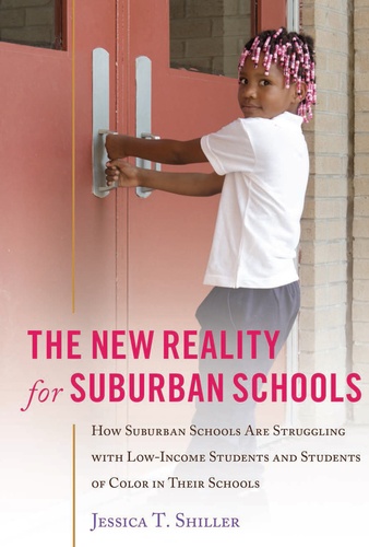 Jessica t. Shiller - The New Reality for Suburban Schools - How Suburban Schools Are Struggling with Low-Income Students and Students of Color in Their Schools.
