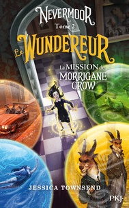 Jessica Townsend - Nevermoor Tome 2 : Le Wundereur - La mission de Morrigane Crow.