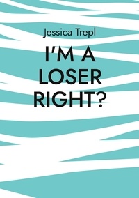 Jessica Trepl - I'm a loser right.
