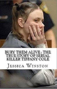  Jessica Winston - Bury Them Alive : The True Story of Serial Killer Tiffany Cole.