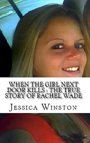  Jessica Winston - When The Girl Next Door Kills : The True Story of Rachel Wade.