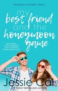  Jessie Cal - My Best Friend and the Honeymoon Game - Trouble in Love Series, #2.