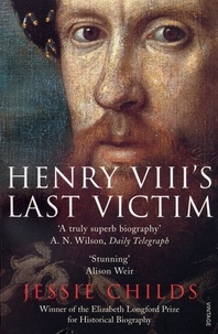 Jessie Childs - Henry VIII's Last Victim - The Life and Times of Henry Howard, Earl of Surrey.