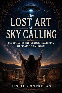 The Lost Art of Sky Calling: Recuperating Indigenous Traditions of Star Communion